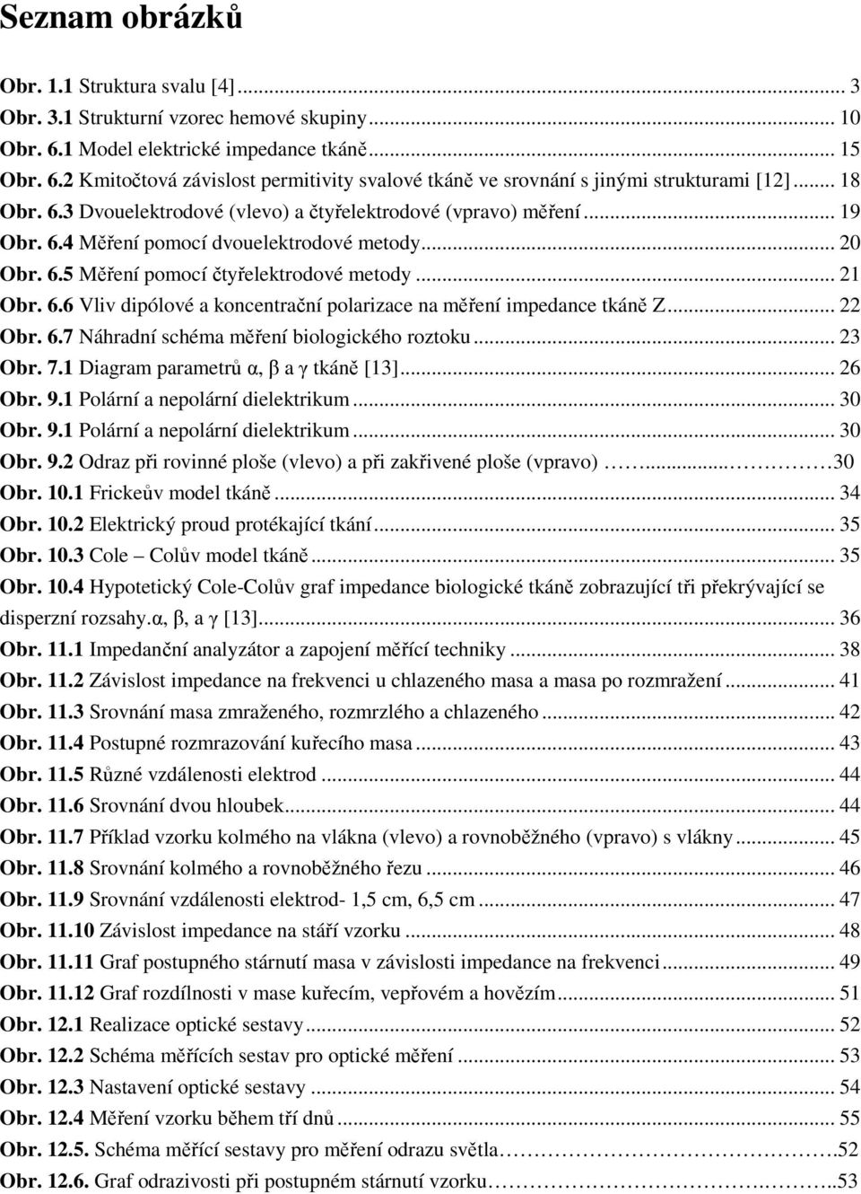 .. 22 Obr. 6.7 Náhradní schéma měření biologického roztoku... 23 Obr. 7.1 Diagram parametrů α, β a γ tkáně [13]... 26 Obr. 9.1 Polární a nepolární dielektrikum... 30 Obr. 9.1 Polární a nepolární dielektrikum... 30 Obr. 9.2 Odraz při rovinné ploše (vlevo) a při zakřivené ploše (vpravo).