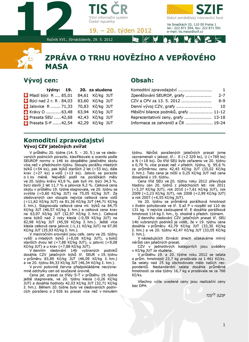 .. 42,54 42,29 Kč/kg Obsah: Komoditní zpravodajství... Zpeněžování SEUROP, grafy... CZV a CPV za 13. 5. 2012... Denní vývoj CZV, grafy... Měsíční bilance podniků, grafy.