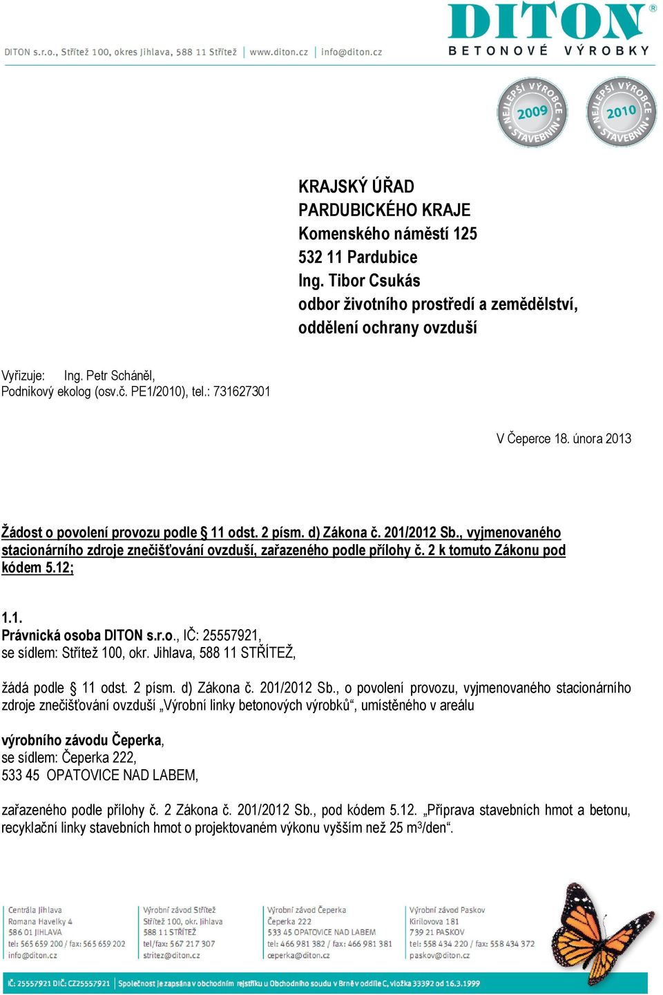 , vyjmenovaného stacionárního zdroje znečišťování ovzduší, zařazeného podle přílohy č. 2 k tomuto Zákonu pod kódem 5.12; 1.1. Právnická osoba DITON s.r.o., IČ: 25557921, se sídlem: Střítež 100, okr.