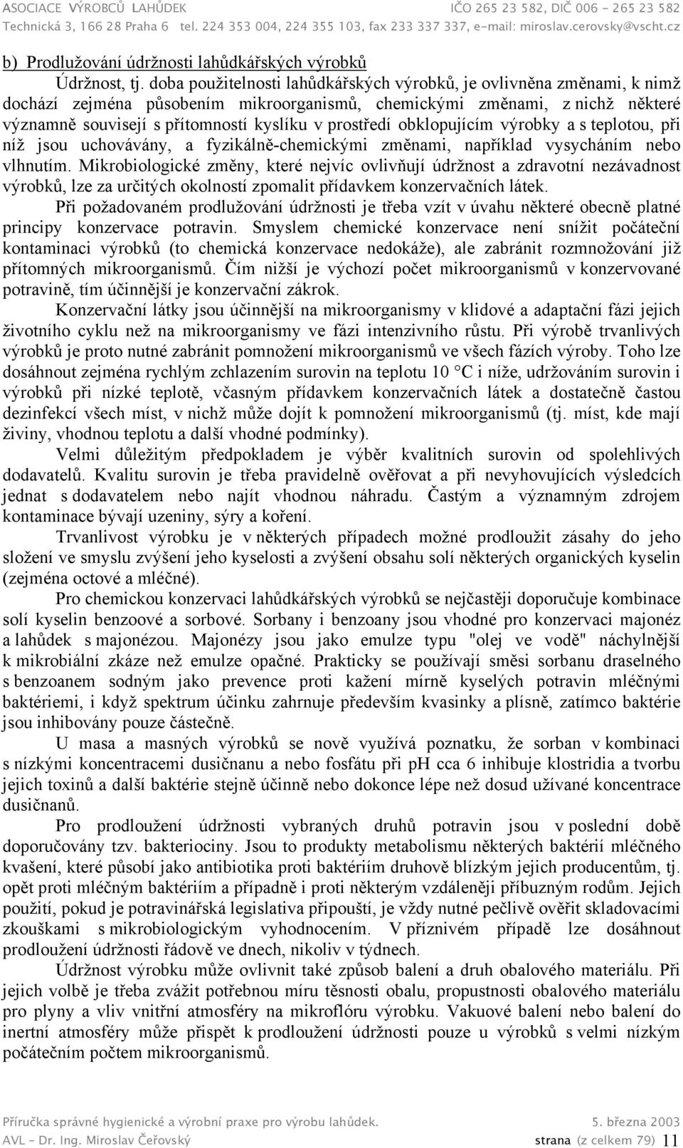 prostředí obklopujícím výrobky a s teplotou, při níž jsou uchovávány, a fyzikálně-chemickými změnami, například vysycháním nebo vlhnutím.