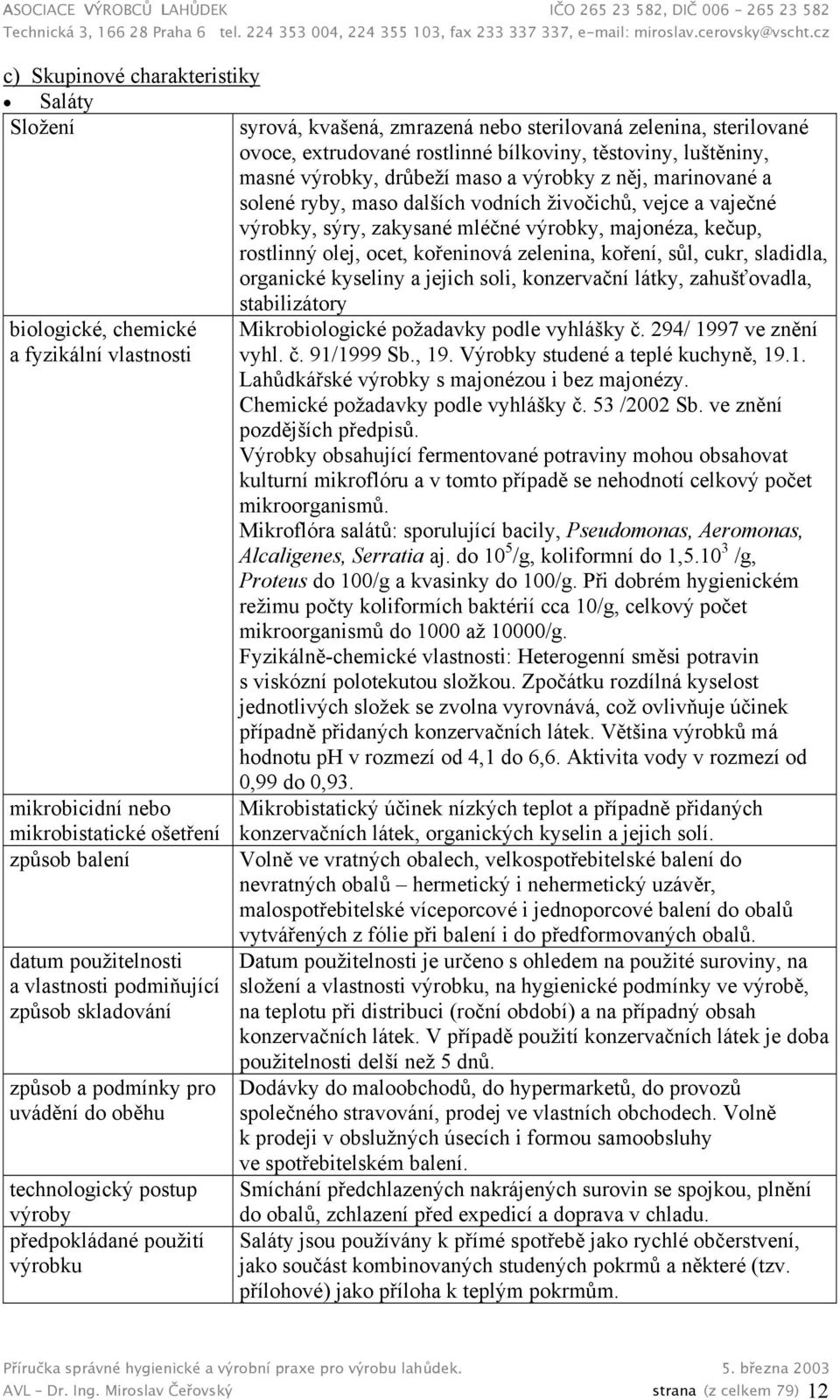 sůl, cukr, sladidla, organické kyseliny a jejich soli, konzervační látky, zahušťovadla, biologické, chemické a fyzikální vlastnosti mikrobicidní nebo mikrobistatické ošetření způsob balení datum