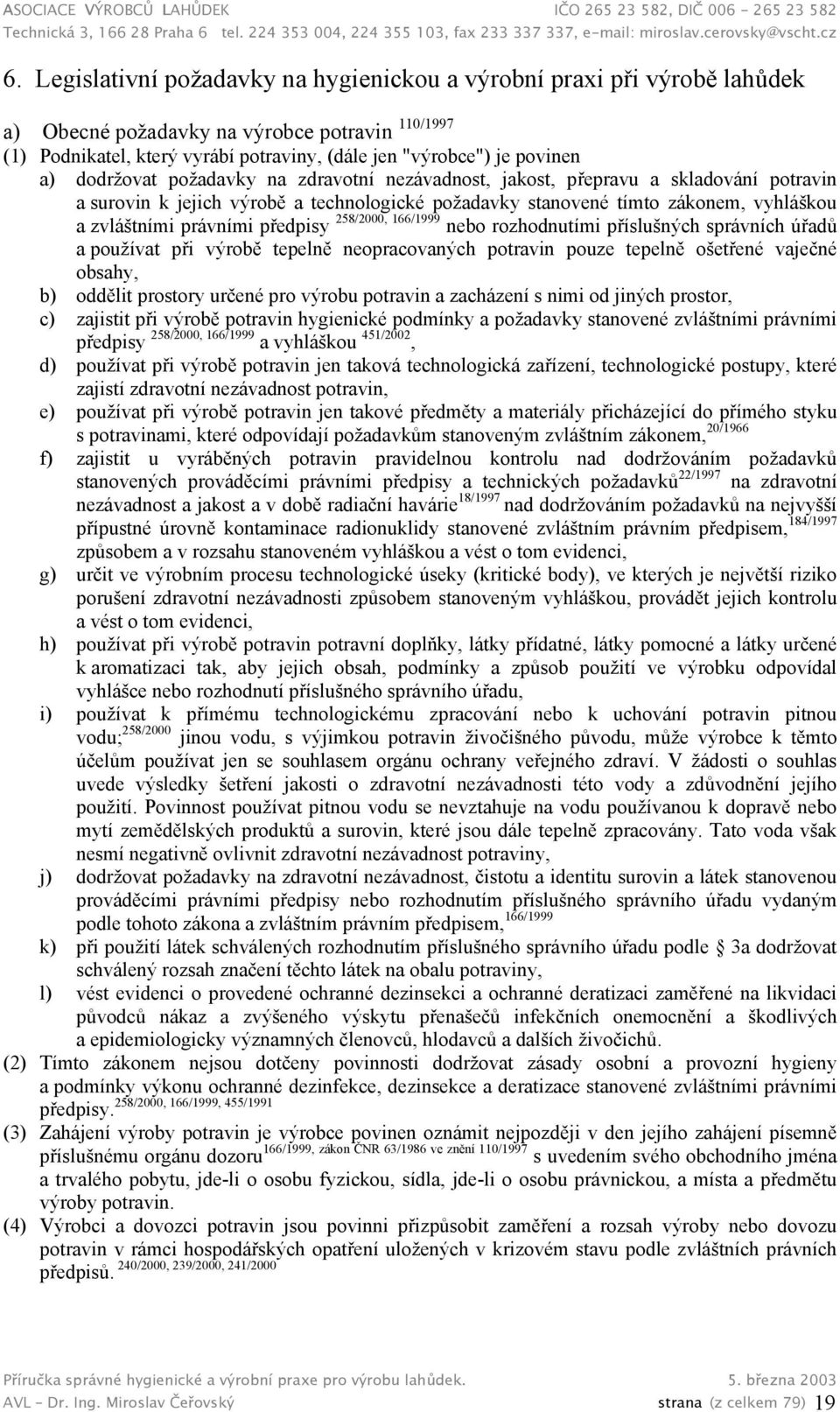 předpisy 258/2000, 166/1999 nebo rozhodnutími příslušných správních úřadů a používat při výrobě tepelně neopracovaných potravin pouze tepelně ošetřené vaječné obsahy, b) oddělit prostory určené pro