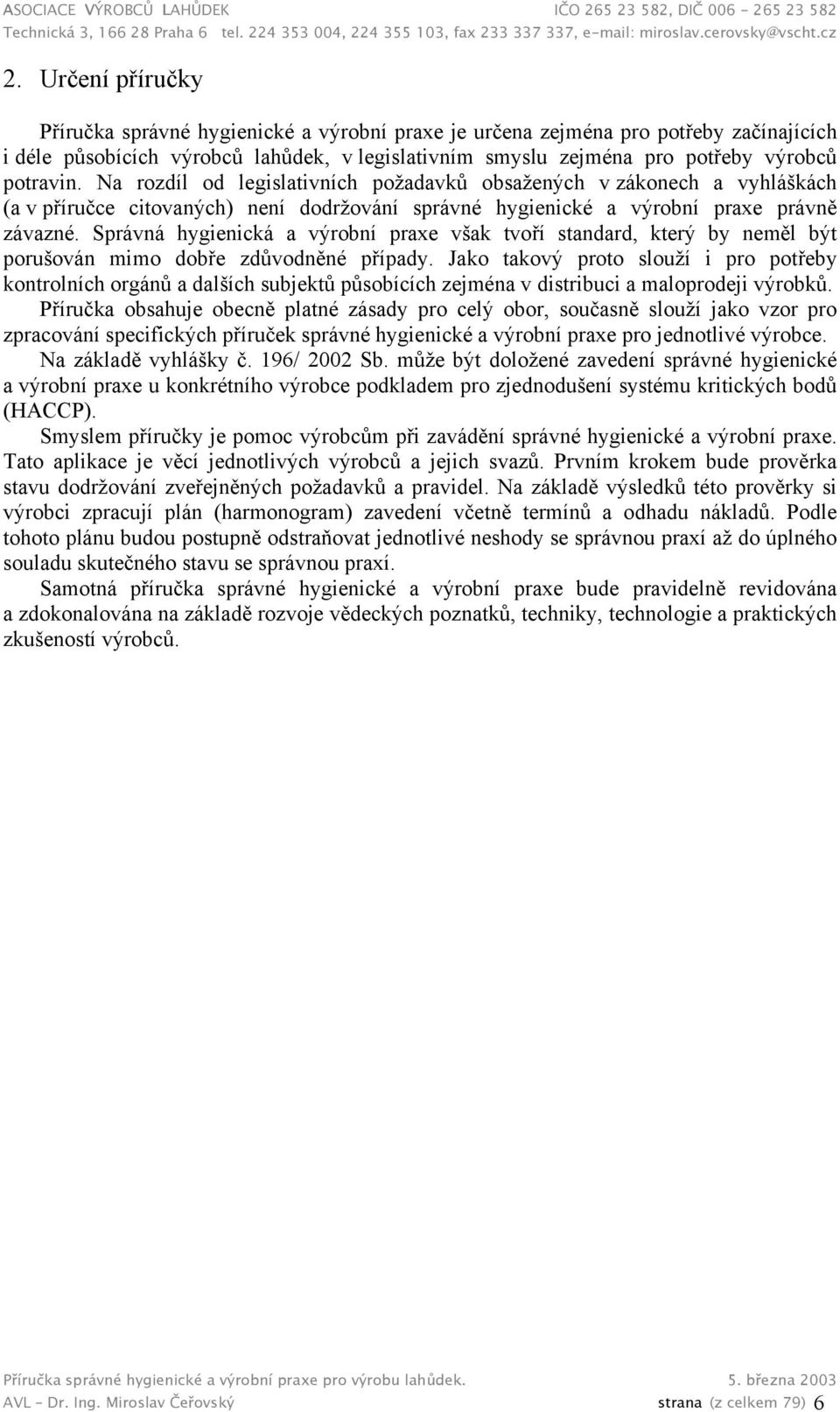 Správná hygienická a výrobní praxe však tvoří standard, který by neměl být porušován mimo dobře zdůvodněné případy.