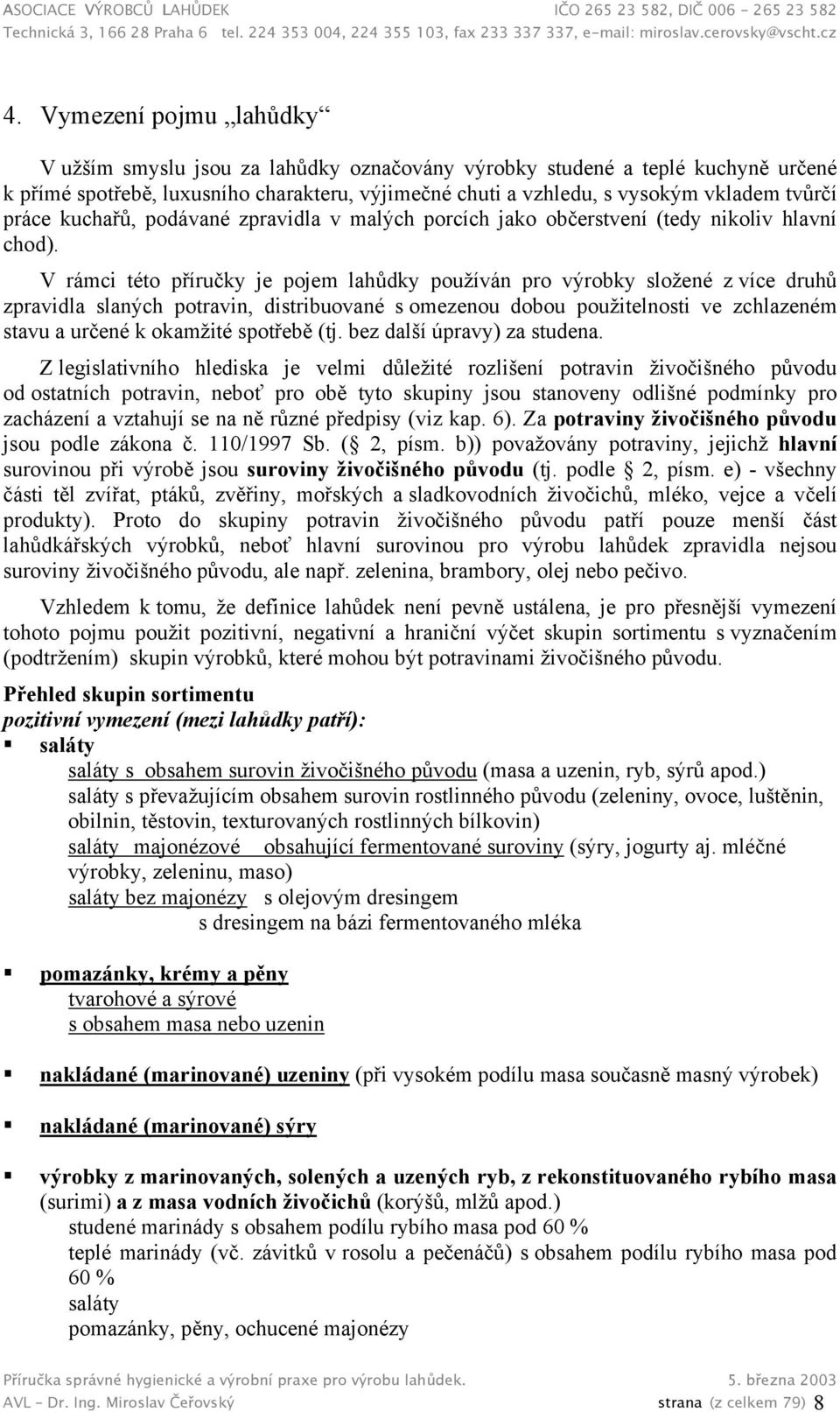 V rámci této příručky je pojem lahůdky používán pro výrobky složené z více druhů zpravidla slaných potravin, distribuované s omezenou dobou použitelnosti ve zchlazeném stavu a určené k okamžité