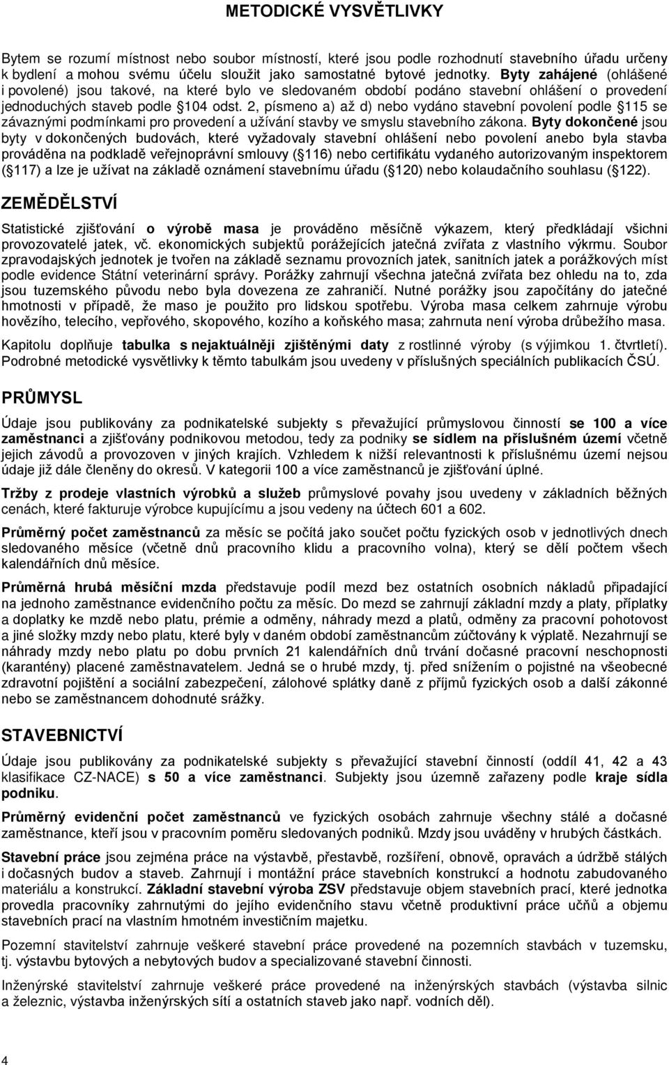 2, písmeno a) až d) nebo vydáno stavební povolení podle 115 se závaznými podmínkami pro provedení a užívání stavby ve smyslu stavebního zákona.