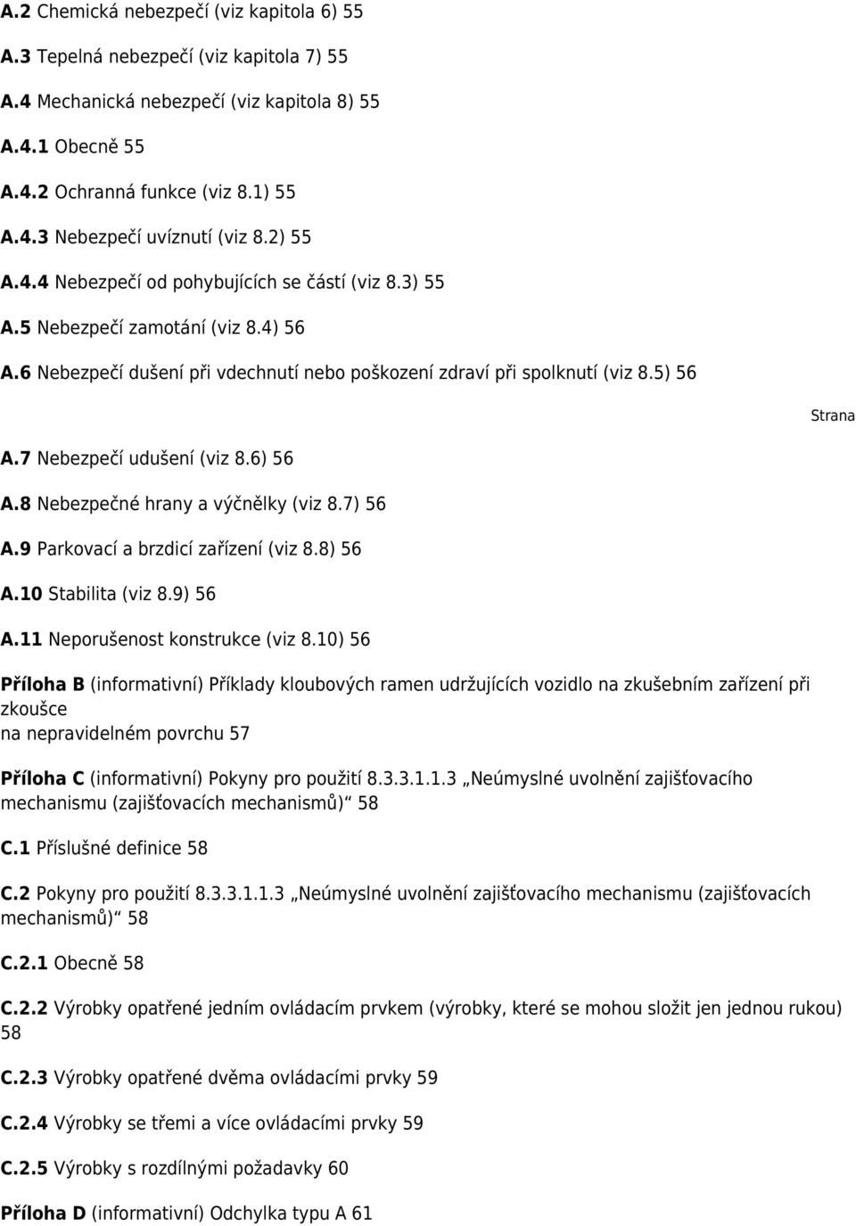 7 Nebezpečí udušení (viz 8.6) 56 A.8 Nebezpečné hrany a výčnělky (viz 8.7) 56 A.9 Parkovací a brzdicí zařízení (viz 8.8) 56 A.10 Stabilita (viz 8.9) 56 A.11 Neporušenost konstrukce (viz 8.