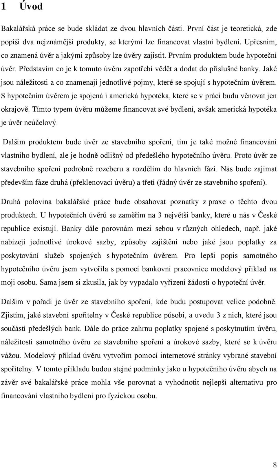 Jaké jsou náležitosti a co znamenají jednotlivé pojmy, které se spojují s hypotečním úvěrem. S hypotečním úvěrem je spojená i americká hypotéka, které se v práci budu věnovat jen okrajově.