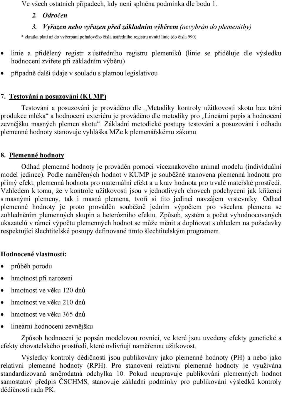 ústředního registru plemeníků (linie se přiděluje dle výsledku hodnocení zvířete při základním výběru) případně další údaje v souladu s platnou legislativou 7.