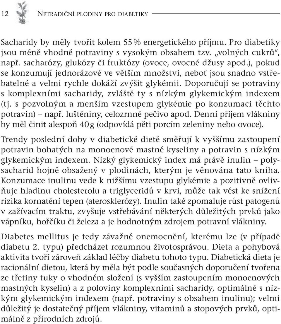 Doporučují se potraviny s komplexními sacharidy, zvláště ty s nízkým glykemickým indexem (tj. s pozvolným a menším vzestupem glykémie po konzumaci těchto potravin) např.