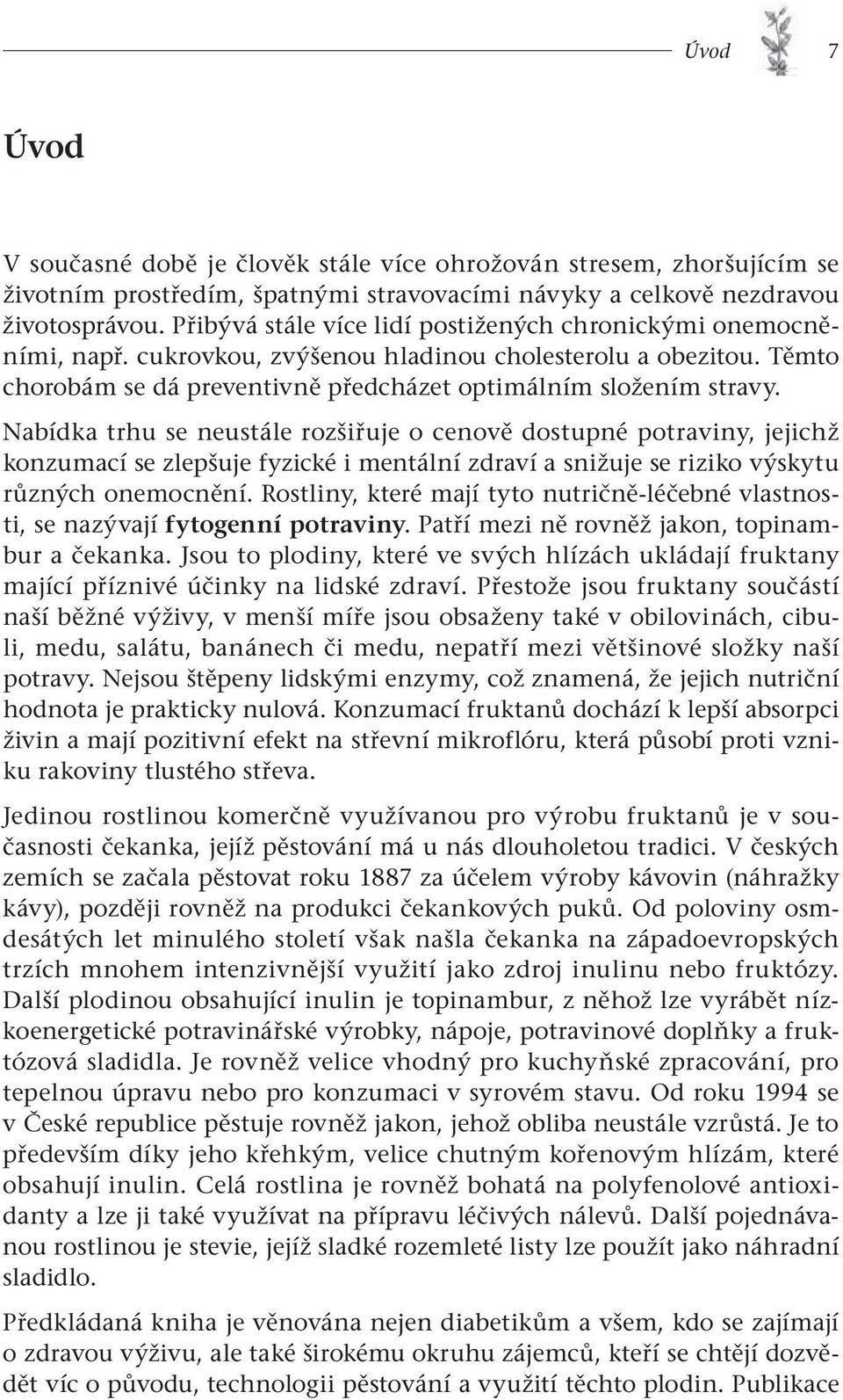 Nabídka trhu se neustále rozšiřuje o cenově dostupné potraviny, jejichž konzumací se zlepšuje fyzické i mentální zdraví a snižuje se riziko výskytu různých onemocnění.