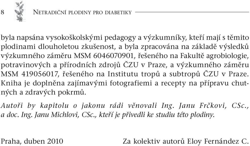 řešeného na Institutu tropů a subtropů ČZU v Praze. Kniha je doplněna zajímavými fotografiemi a recepty na přípravu chutných a zdravých pokrmů.