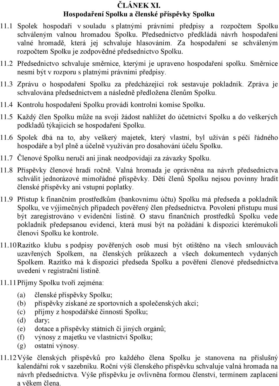 2 Předsednictvo schvaluje směrnice, kterými je upraveno hospodaření spolku. Směrnice nesmí být v rozporu s platnými právními předpisy. 11.