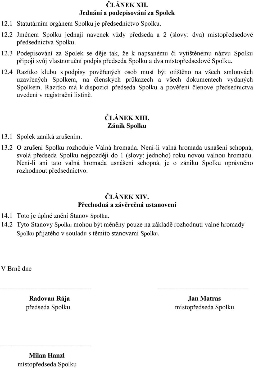 4 Razítko klubu s podpisy pověřených osob musí být otištěno na všech smlouvách uzavřených Spolkem, na členských průkazech a všech dokumentech vydaných Spolkem.