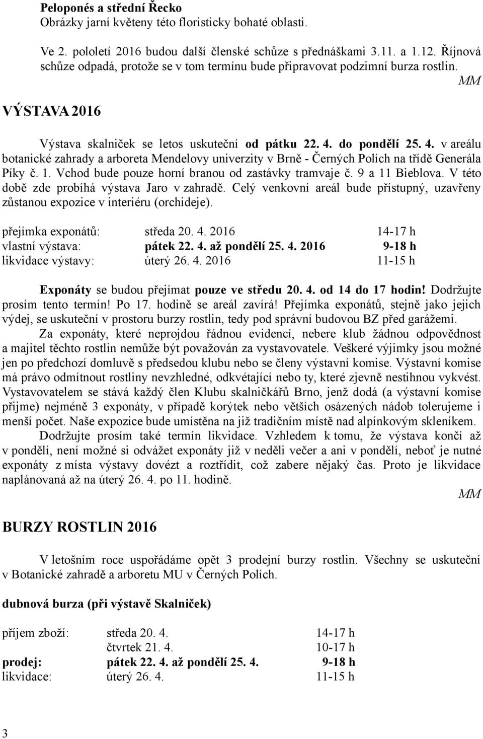 do pondělí 25. 4. v areálu botanické zahrady a arboreta Mendelovy univerzity v Brně - Černých Polích na třídě Generála Píky č. 1. Vchod bude pouze horní branou od zastávky tramvaje č. 9 a 11 Bieblova.