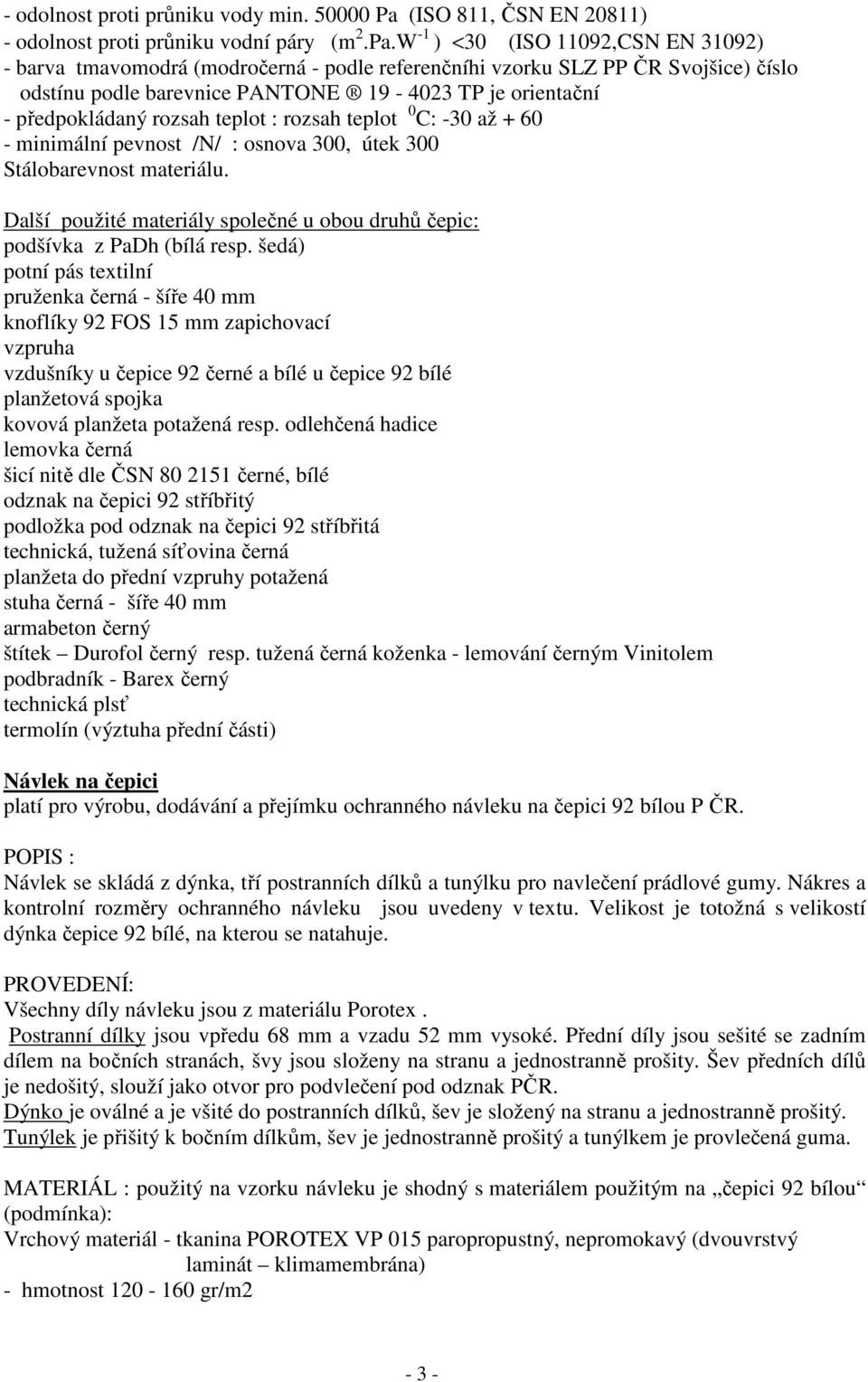 W -1 ) <30 (ISO 11092,CSN EN 31092) - barva tmavomodrá (modročerná - podle referenčníhi vzorku SLZ PP ČR Svojšice) číslo odstínu podle barevnice PANTONE 19-4023 TP je orientační - předpokládaný