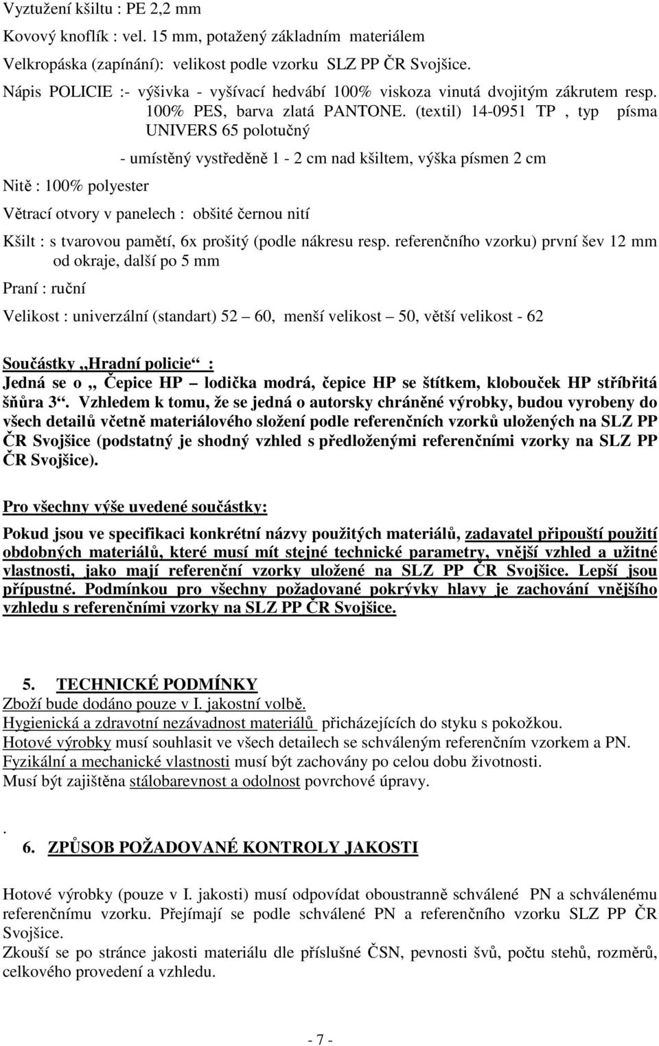 (textil) 14-0951 TP, typ písma UNIVERS 65 polotučný Nitě : 100% polyester - umístěný vystředěně 1-2 cm nad kšiltem, výška písmen 2 cm Větrací otvory v panelech : obšité černou nití Kšilt : s tvarovou