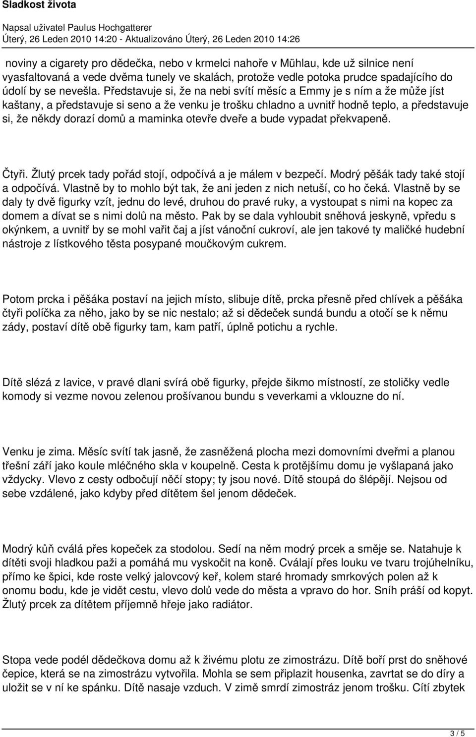 maminka otevře dveře a bude vypadat překvapeně. Čtyři. Žlutý prcek tady pořád stojí, odpočívá a je málem v bezpečí. Modrý pěšák tady také stojí a odpočívá.