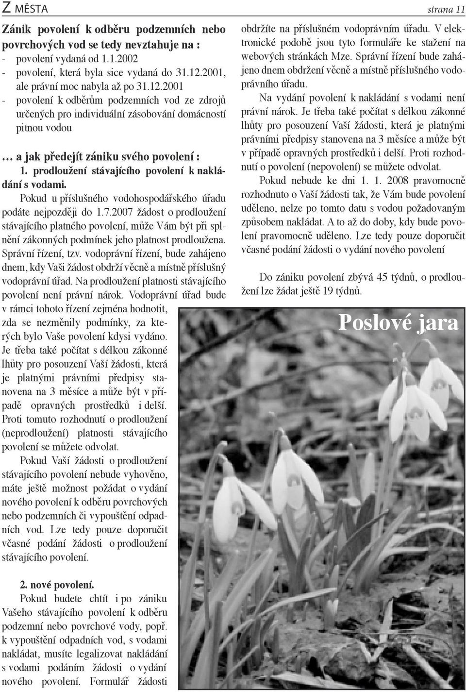 prodloužení stávajícího povolení k nakládání s vodami. Pokud u příslušného vodohospodářského úřadu podáte nejpozději do 1.7.