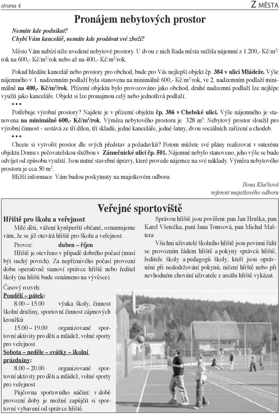 384 v ulici Mládeže. Výše nájemného v 1. nadzemním podlaží byla stanovena na minimálně 600,- Kč/m 2 /rok, ve 2. nadzemním podlaží minimálně na 400,- Kč/m 2 /rok.