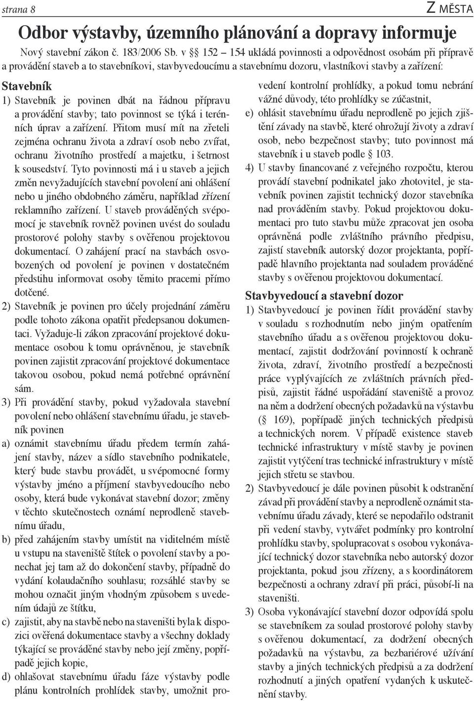 je povinen dbát na řádnou přípravu a provádění stavby; tato povinnost se týká i terénních úprav a zařízení.