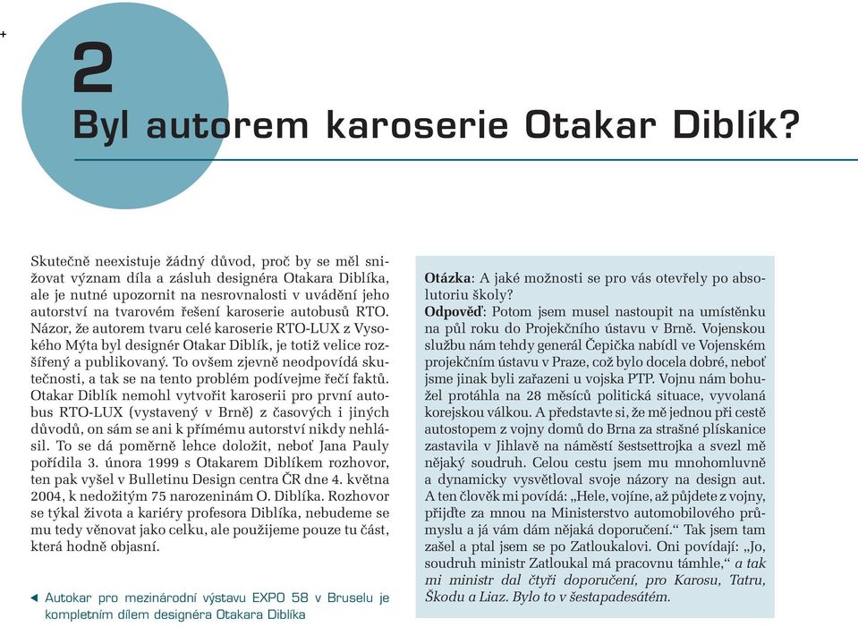 autobusů RTO. Názor, že autorem tvaru celé karoserie RTO-LUX z Vysokého Mýta byl designér Otakar Diblík, je totiž velice rozšířený a publikovaný.