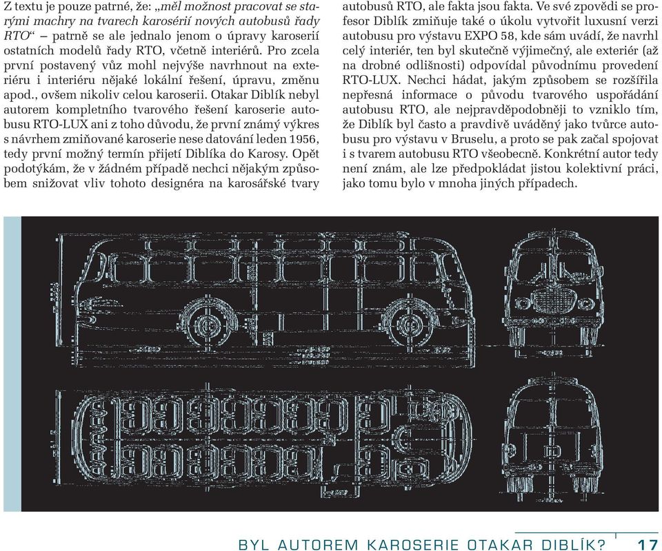 Otakar Diblík nebyl autorem kompletního tvarového řešení karoserie autobusu RTO-LUX ani z toho důvodu, že první známý výkres s návrhem zmiňované karoserie nese datování leden 1956, tedy první možný