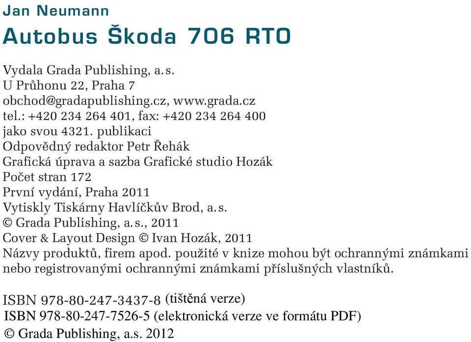 publikaci Odpovědný redaktor Petr Řehák Grafická úprava a sazba Grafické studio Hozák Počet stran 172 První vydání, Praha 2011 Vytiskly Tiskárny