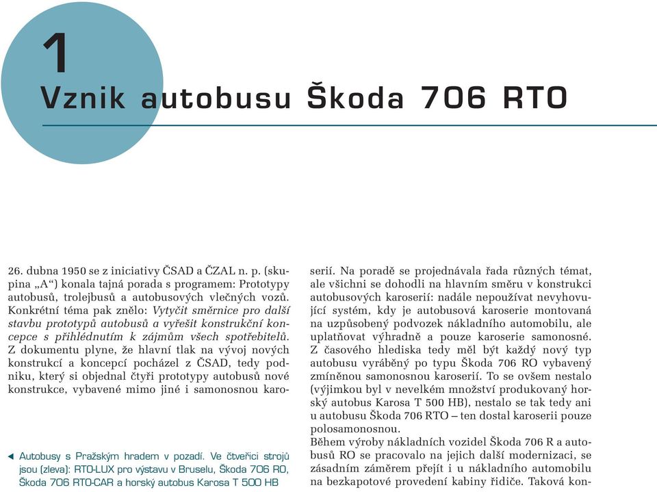 Konkrétní téma pak znělo: Vytyčit směrnice pro další stavbu prototypů autobusů a vyřešit konstrukční koncepce s přihlédnutím k zájmům všech spotřebitelů.