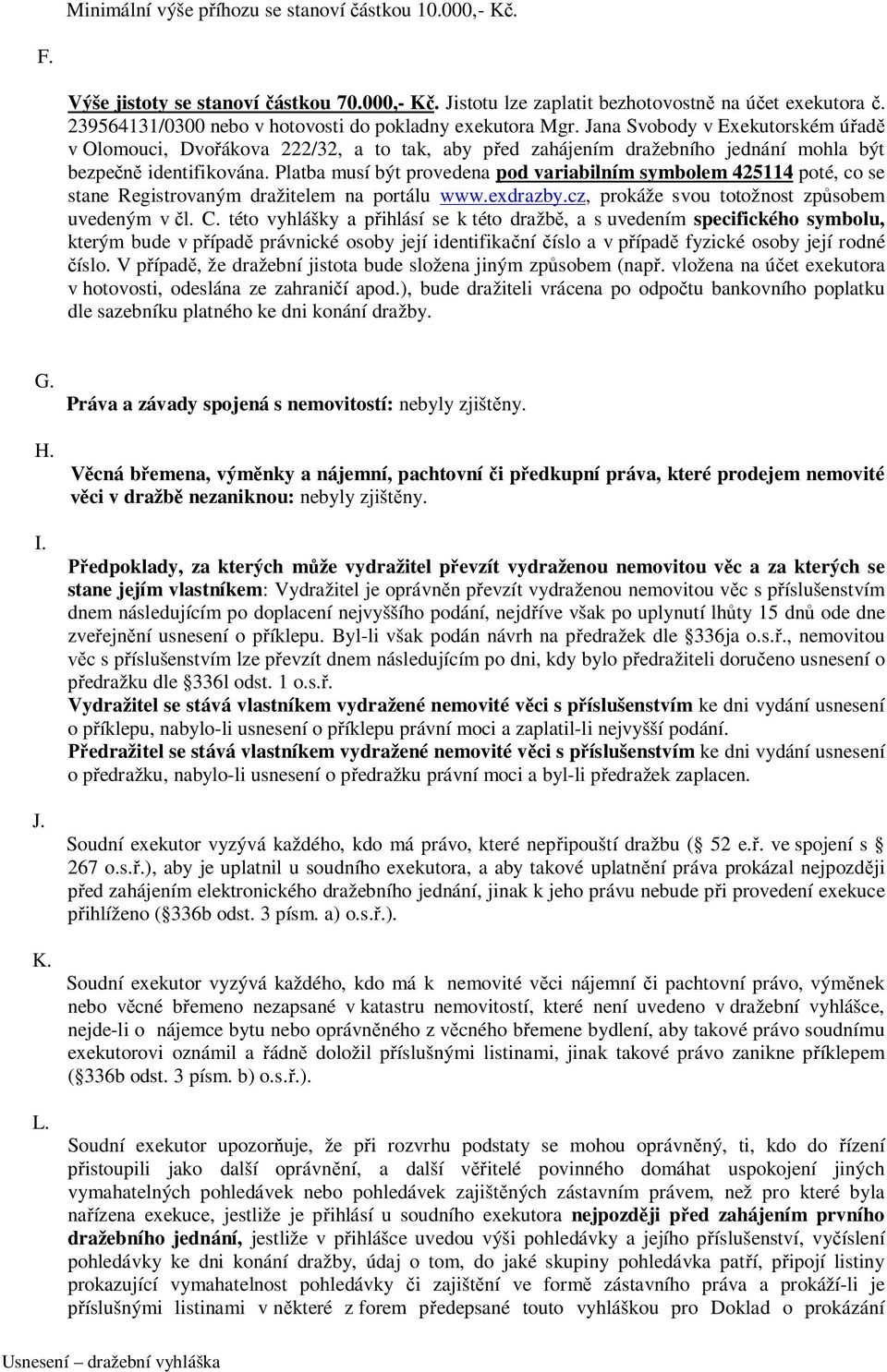 Jana Svobody v Exekutorském úřadě v Olomouci, Dvořákova 222/32, a to tak, aby před zahájením dražebního jednání mohla být bezpečně identifikována.