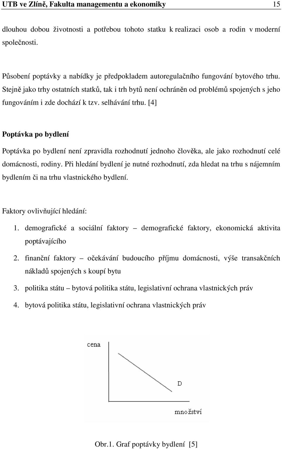 Stejně jako trhy ostatních statků, tak i trh bytů není ochráněn od problémů spojených s jeho fungováním i zde dochází k tzv. selhávání trhu.