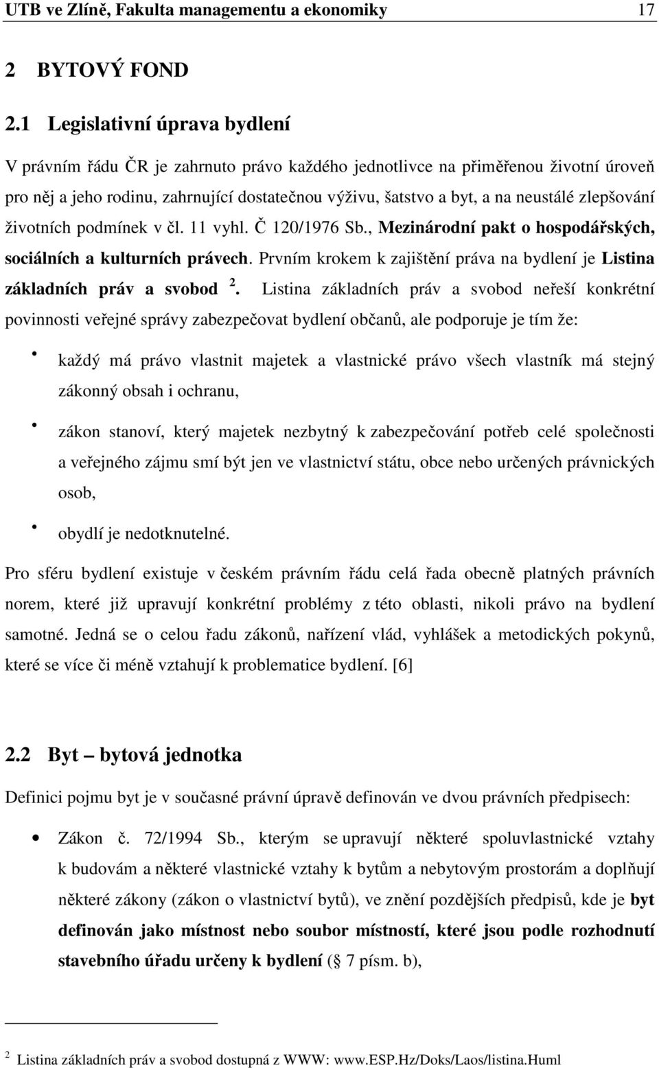 zlepšování životních podmínek v čl. 11 vyhl. Č 120/1976 Sb., Mezinárodní pakt o hospodářských, sociálních a kulturních právech.