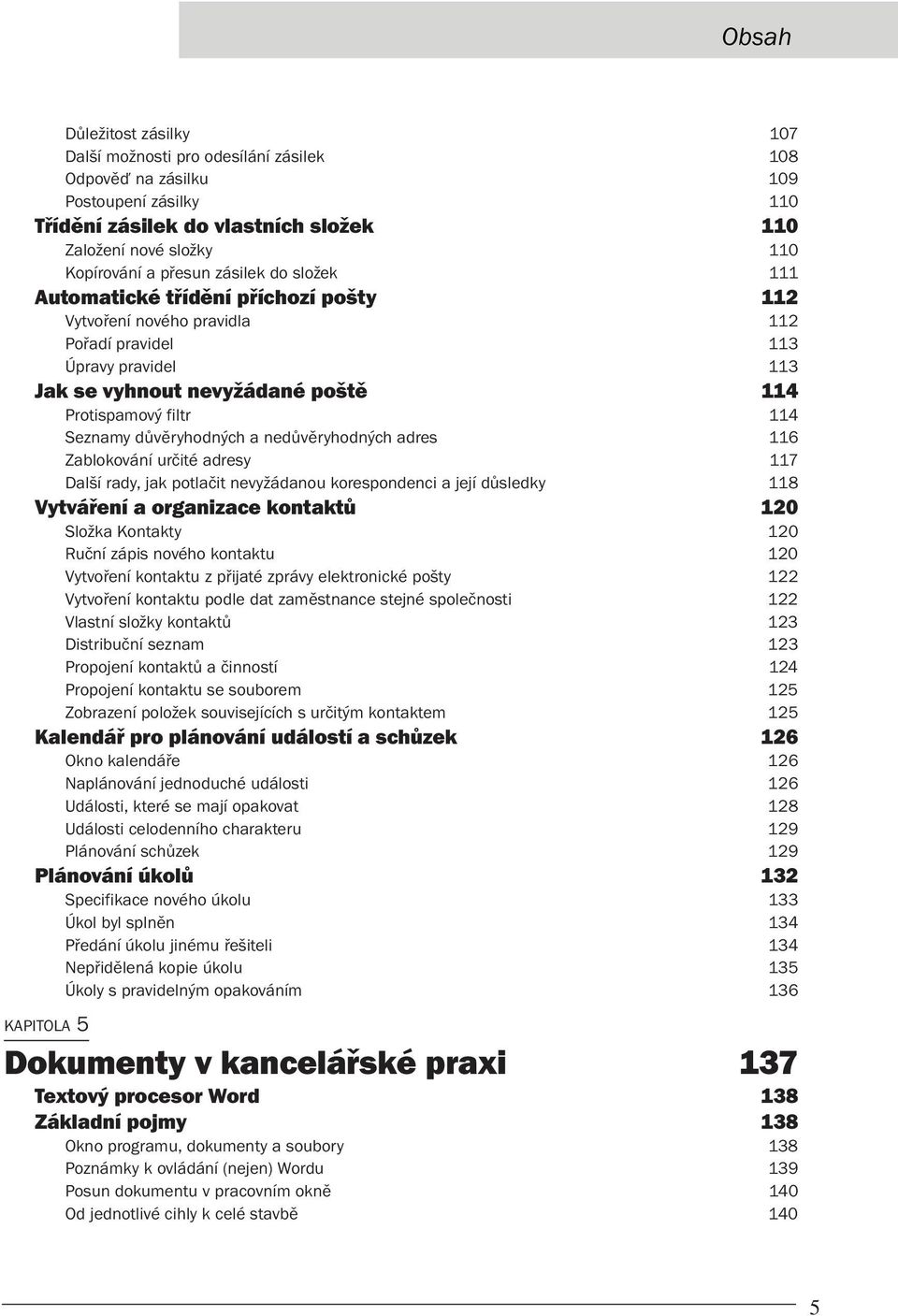 důvěryhodných a nedůvěryhodných adres 116 Zablokování určité adresy 117 Další rady, jak potlačit nevyžádanou korespondenci a její důsledky 118 Vytváření a organizace kontaktů 120 Složka Kontakty 120