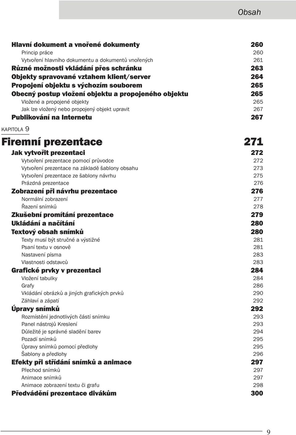 Internetu 267 KAPITOLA 9 Firemní prezentace 271 Jak vytvořit prezentaci 272 Vytvoření prezentace pomocí průvodce 272 Vytvoření prezentace na základě šablony obsahu 273 Vytvoření prezentace ze šablony