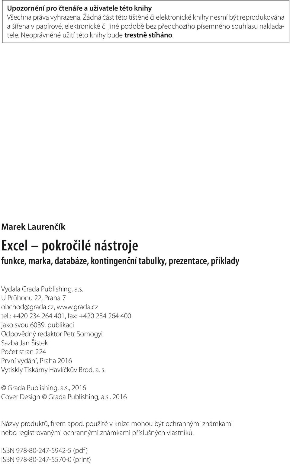 Neoprávněné užití této knihy bude trestně stíháno. Marek Laurenčík Excel pokročilé nástroje funkce, marka, databáze, kontingenční tabulky, prezentace, příklady Vydala Grada Publishing, a.s. U Průhonu 22, Praha 7 obchod@grada.