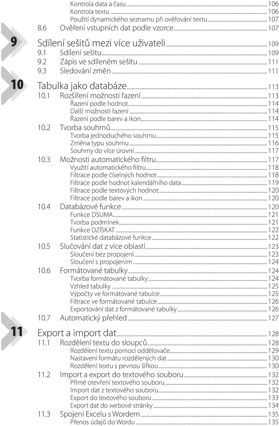 .. 114 Další možnosti řazení... 114 Řazení podle barev a ikon... 114 10.2 Tvorba souhrnů... 115 Tvorba jednoduchého souhrnu... 115 Změna typu souhrnu... 116 Souhrny do více úrovní... 117 10.