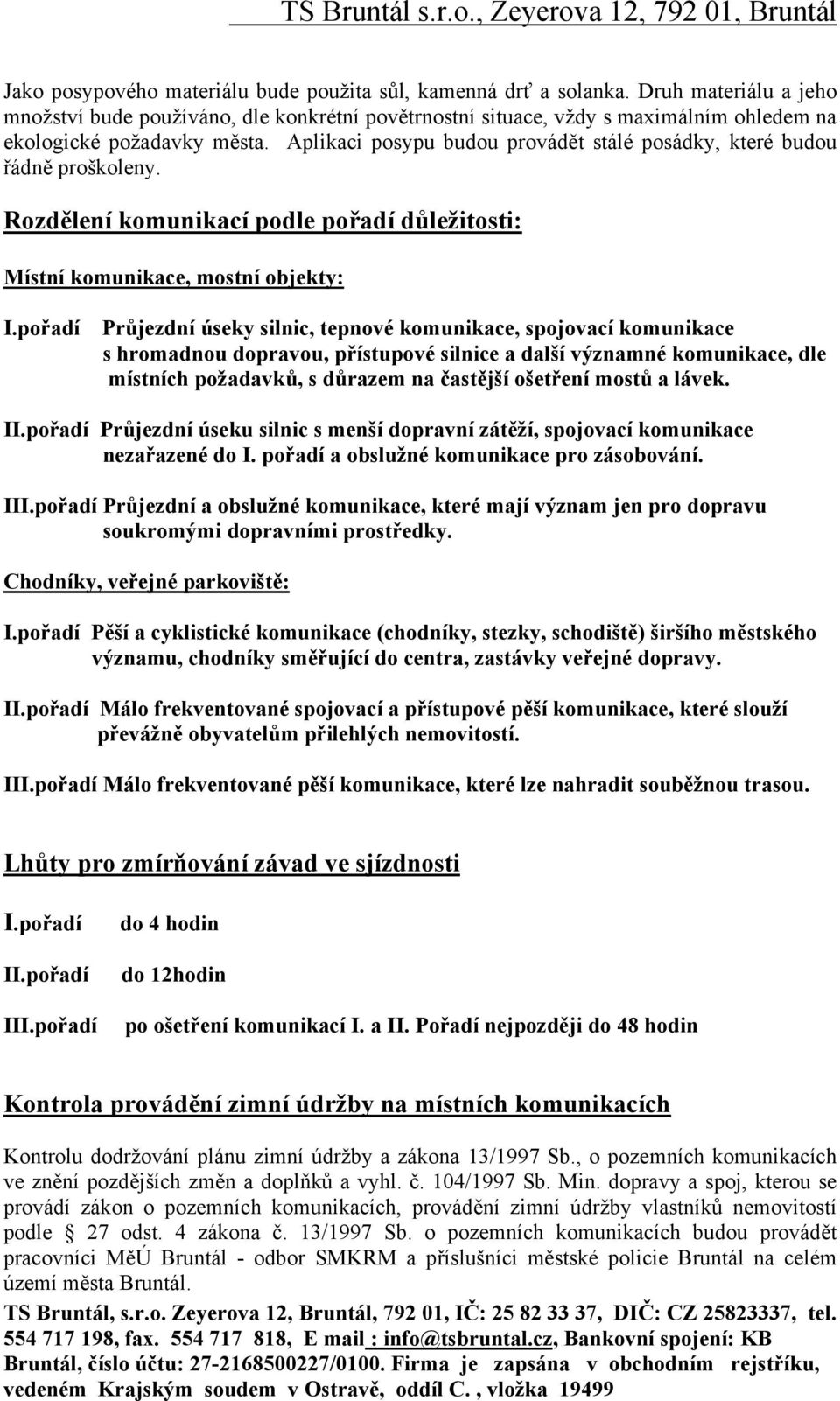 přadí Průjezdní úseky silnic, tepnvé kmunikace, spjvací kmunikace s hrmadnu dpravu, přístupvé silnice a další významné kmunikace, dle místních pžadavků, s důrazem na častější šetření mstů a lávek. II.