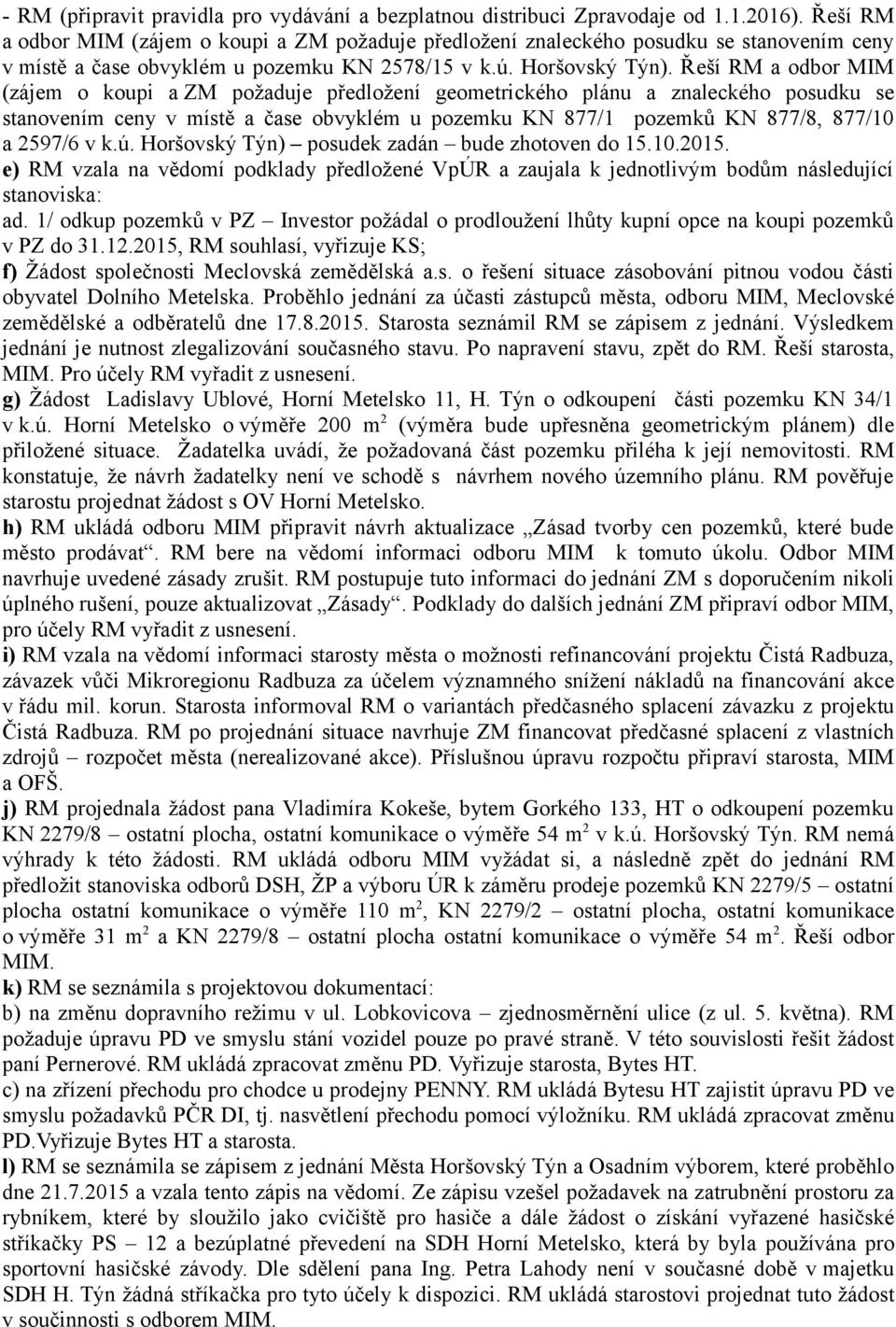 Řeší RM a odbor MIM (zájem o koupi a ZM požaduje předložení geometrického plánu a znaleckého posudku se stanovením ceny v místě a čase obvyklém u pozemku KN 877/1 pozemků KN 877/8, 877/10 a 2597/6 v