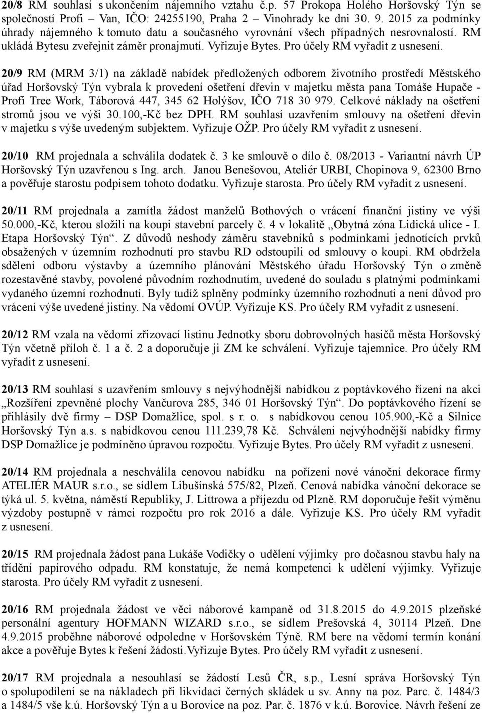 20/9 RM (MRM 3/1) na základě nabídek předložených odborem životního prostředí Městského úřad Horšovský Týn vybrala k provedení ošetření dřevin v majetku města pana Tomáše Hupače - Profi Tree Work,