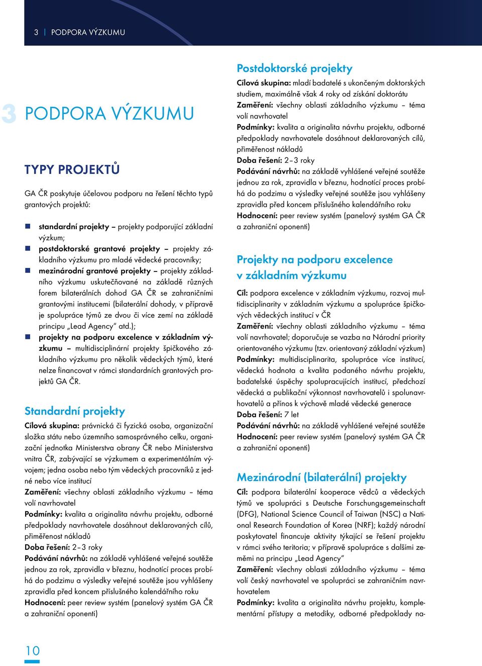 se zahraničními grantovými institucemi (bilaterální dohody, v přípravě je spolupráce týmů ze dvou či více zemí na základě principu Lead Agency atd.