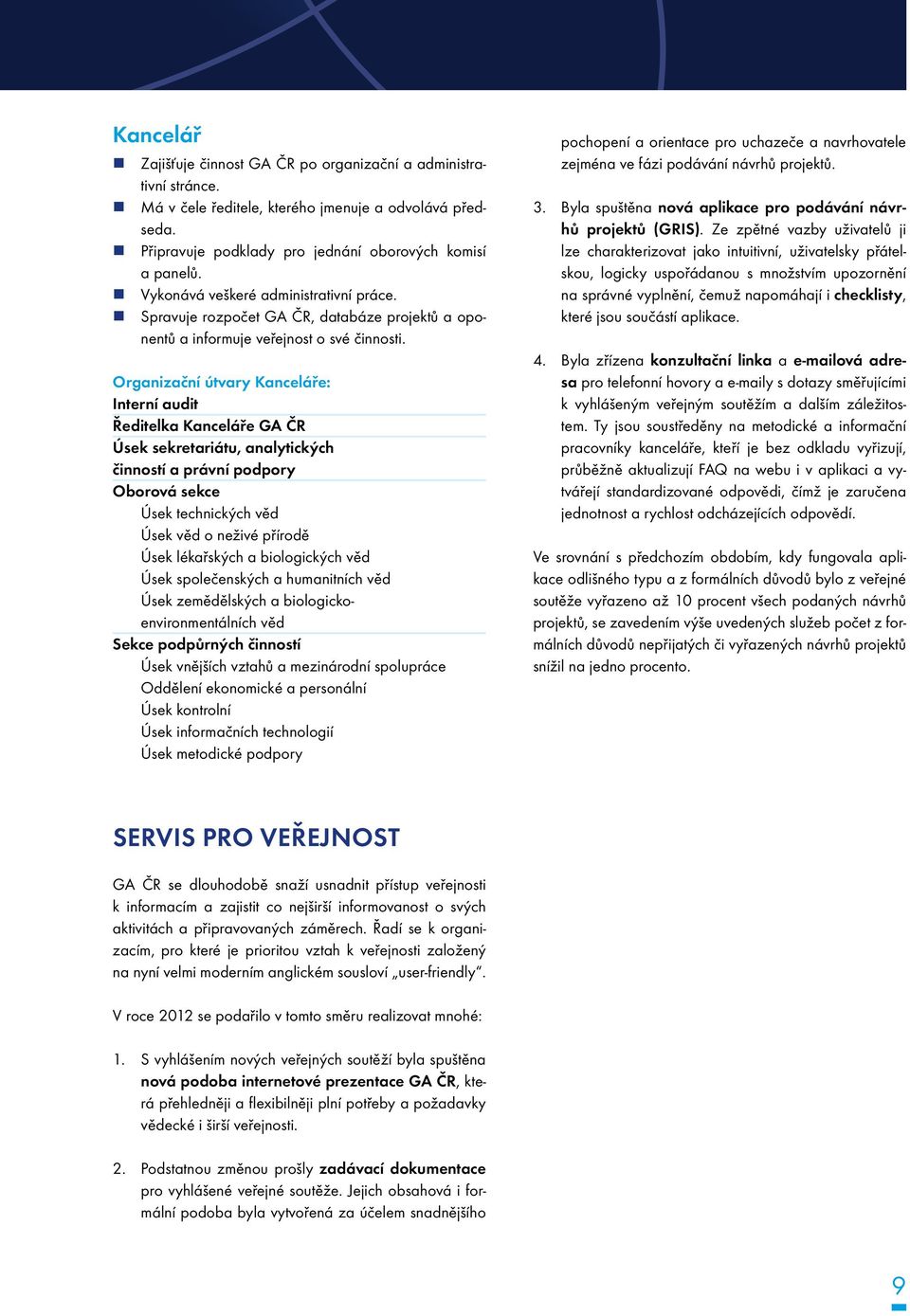 Organizační útvary Kanceláře: Interní audit Ředitelka Kanceláře GA ČR Úsek sekretariátu, analytických činností a právní podpory Oborová sekce Úsek technických věd Úsek věd o neživé přírodě Úsek