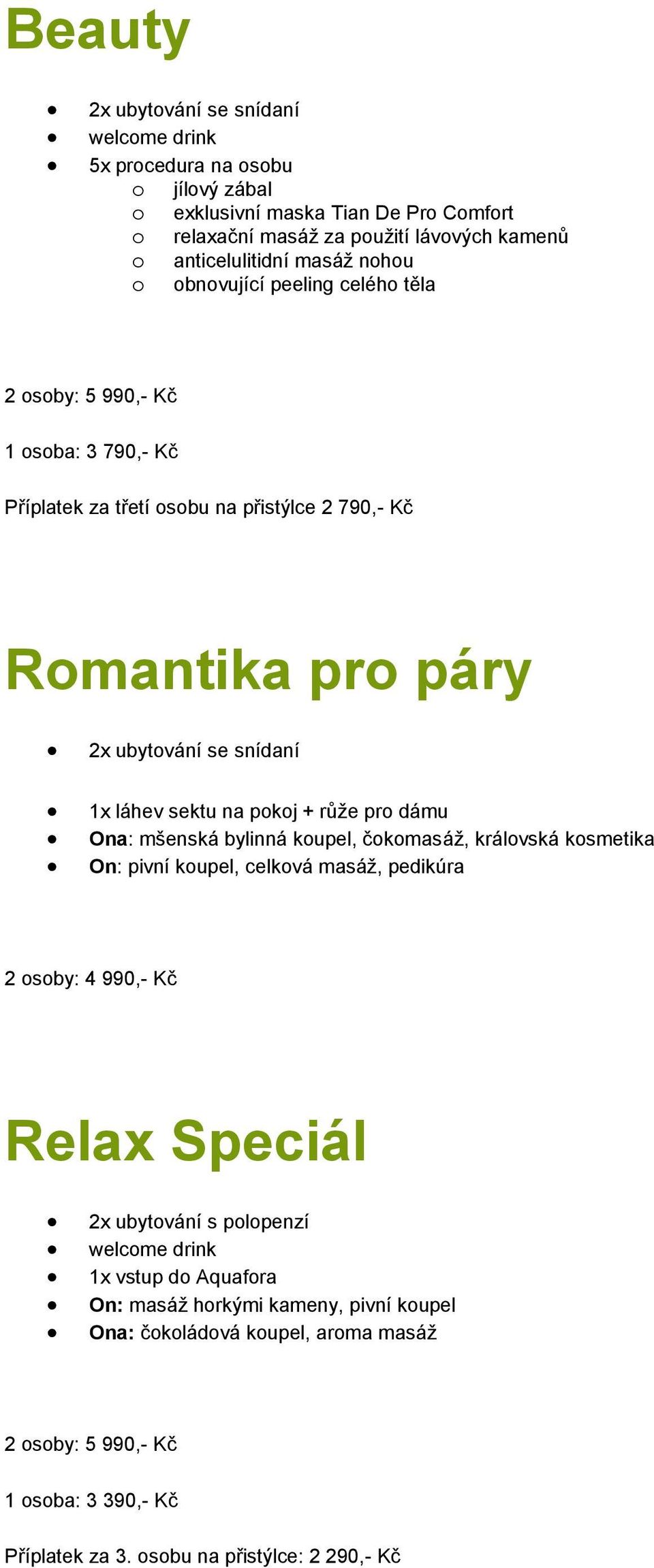 pokoj + růže pro dámu Ona: mšenská bylinná koupel, čokomasáž, královská kosmetika On: pivní koupel, celková masáž, pedikúra 2 osoby: 4 990,- Kč Relax Speciál 2x ubytování s polopenzí