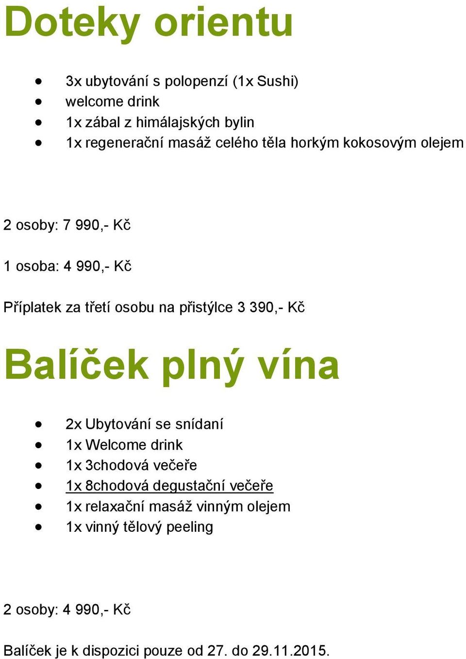 390,- Kč Balíček plný vína 2x Ubytování se snídaní 1x 3chodová večeře 1x 8chodová degustační večeře 1x