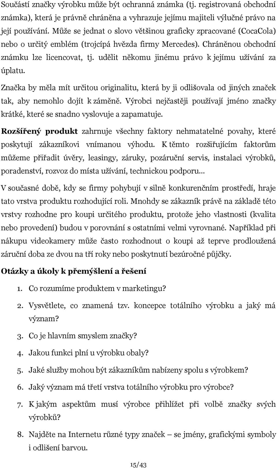 udělit někomu jinému právo k jejímu uţívání za úplatu. Značka by měla mít určitou originalitu, která by ji odlišovala od jiných značek tak, aby nemohlo dojít k záměně.