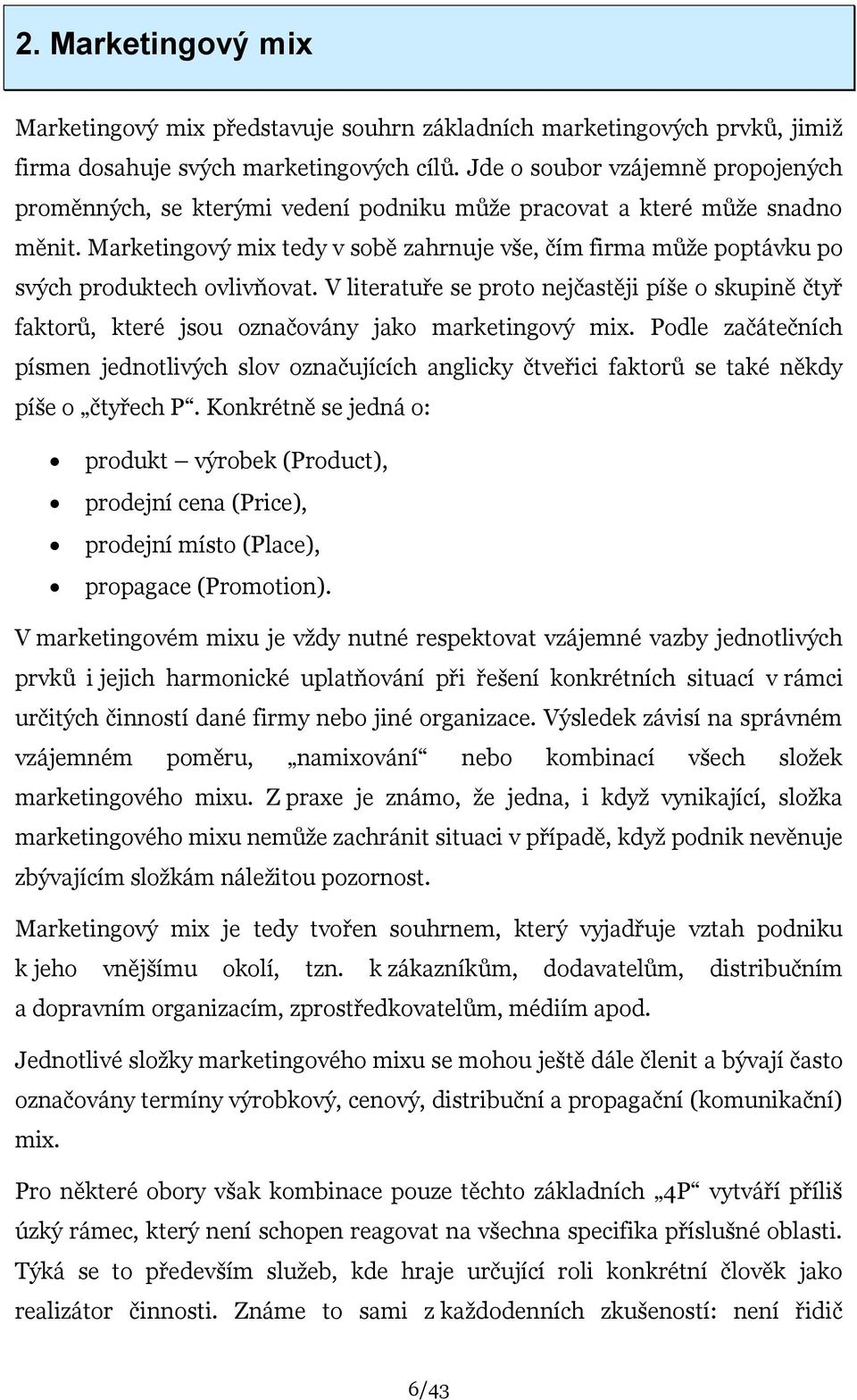 Marketingový mix tedy v sobě zahrnuje vše, čím firma můţe poptávku po svých produktech ovlivňovat.