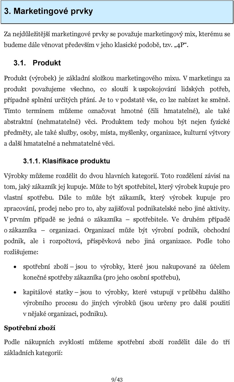 Je to v podstatě vše, co lze nabízet ke směně. Tímto termínem můţeme označovat hmotné (čili hmatatelné), ale také abstraktní (nehmatatelné) věci.
