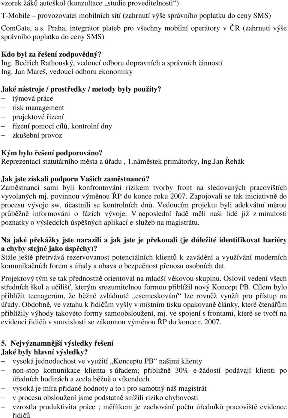 týmová práce risk management projektové řízení řízení pomocí cílů, kontrolní dny zkušební provoz Kým bylo řešení podporováno? Reprezentací statutárního města a úřadu, 1.náměstek primátorky, Ing.
