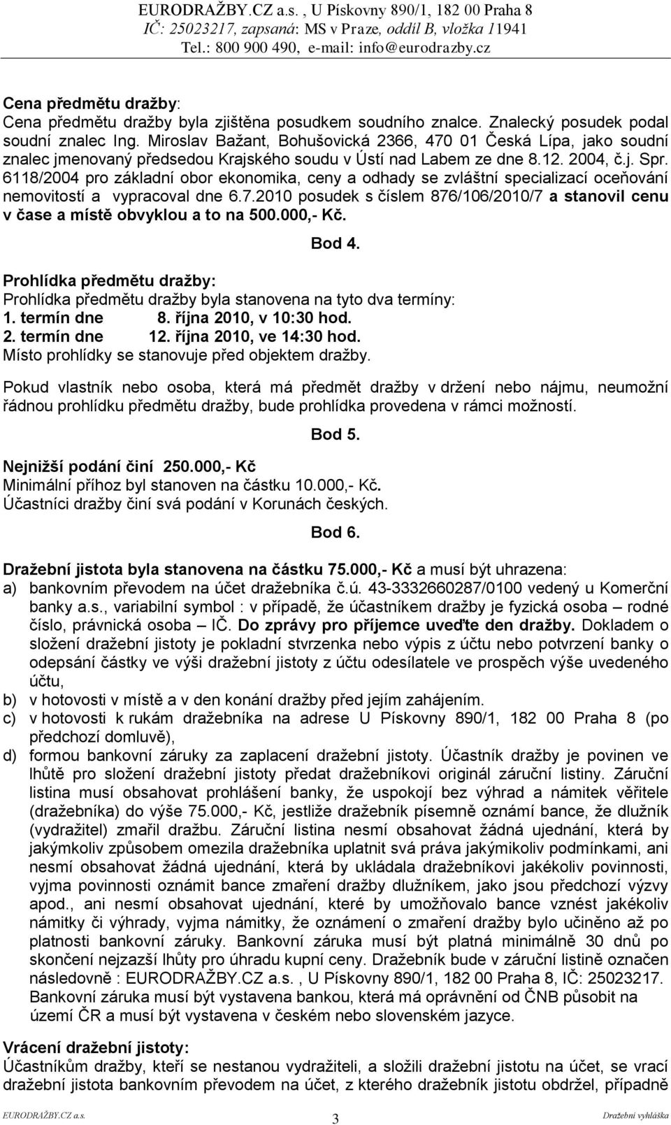 6118/2004 pro základní obor ekonomika, ceny a odhady se zvláštní specializací oceňování nemovitostí a vypracoval dne 6.7.
