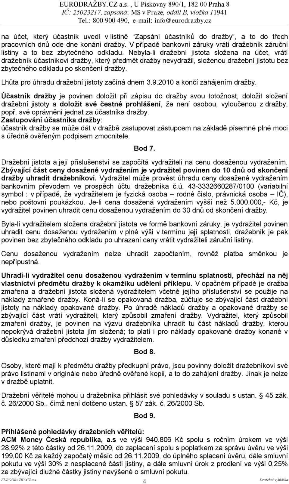 Nebyla-li dražební jistota složena na účet, vrátí dražebník účastníkovi dražby, který předmět dražby nevydražil, složenou dražební jistotu bez zbytečného odkladu po skončení dražby.