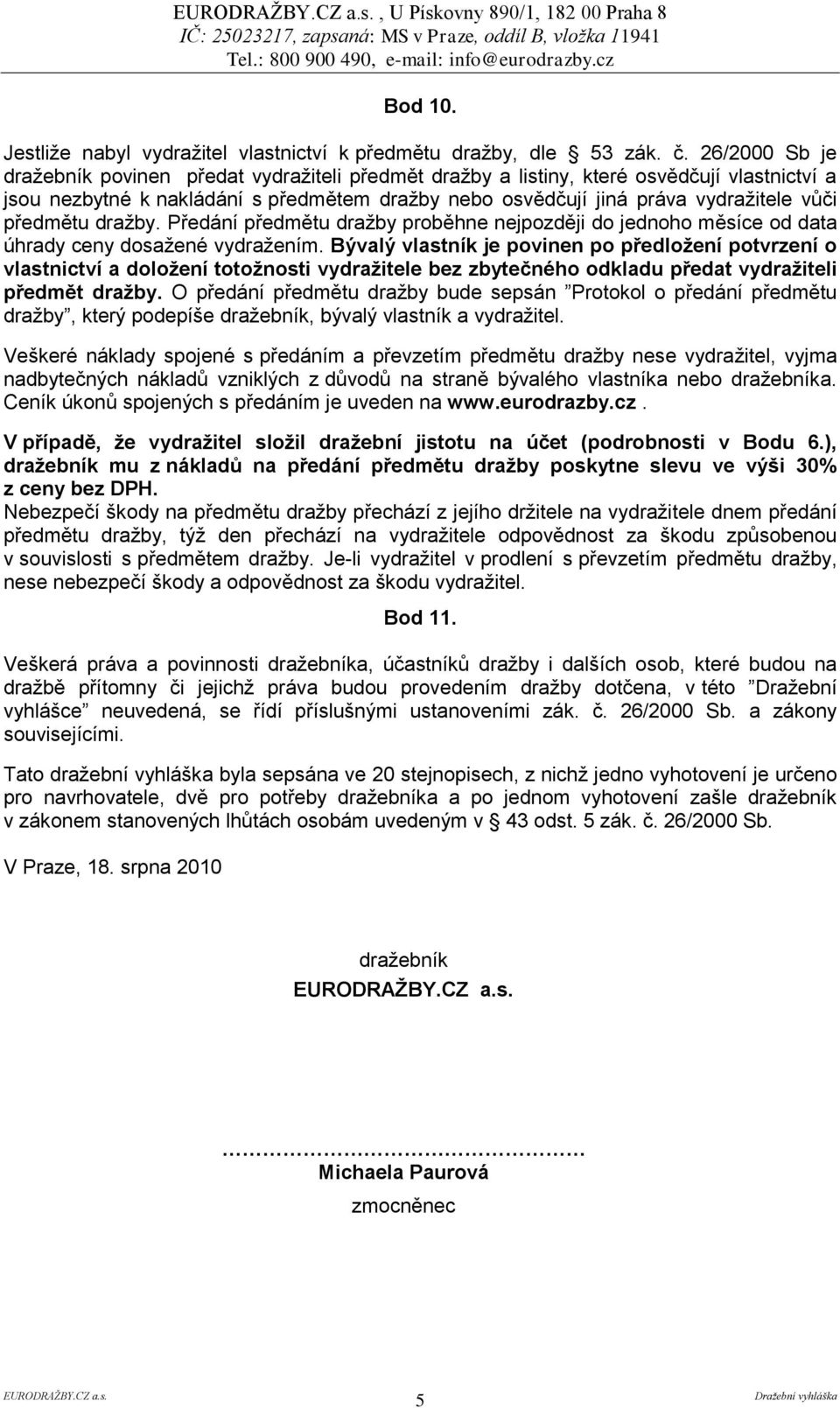 předmětu dražby. Předání předmětu dražby proběhne nejpozději do jednoho měsíce od data úhrady ceny dosažené vydražením.