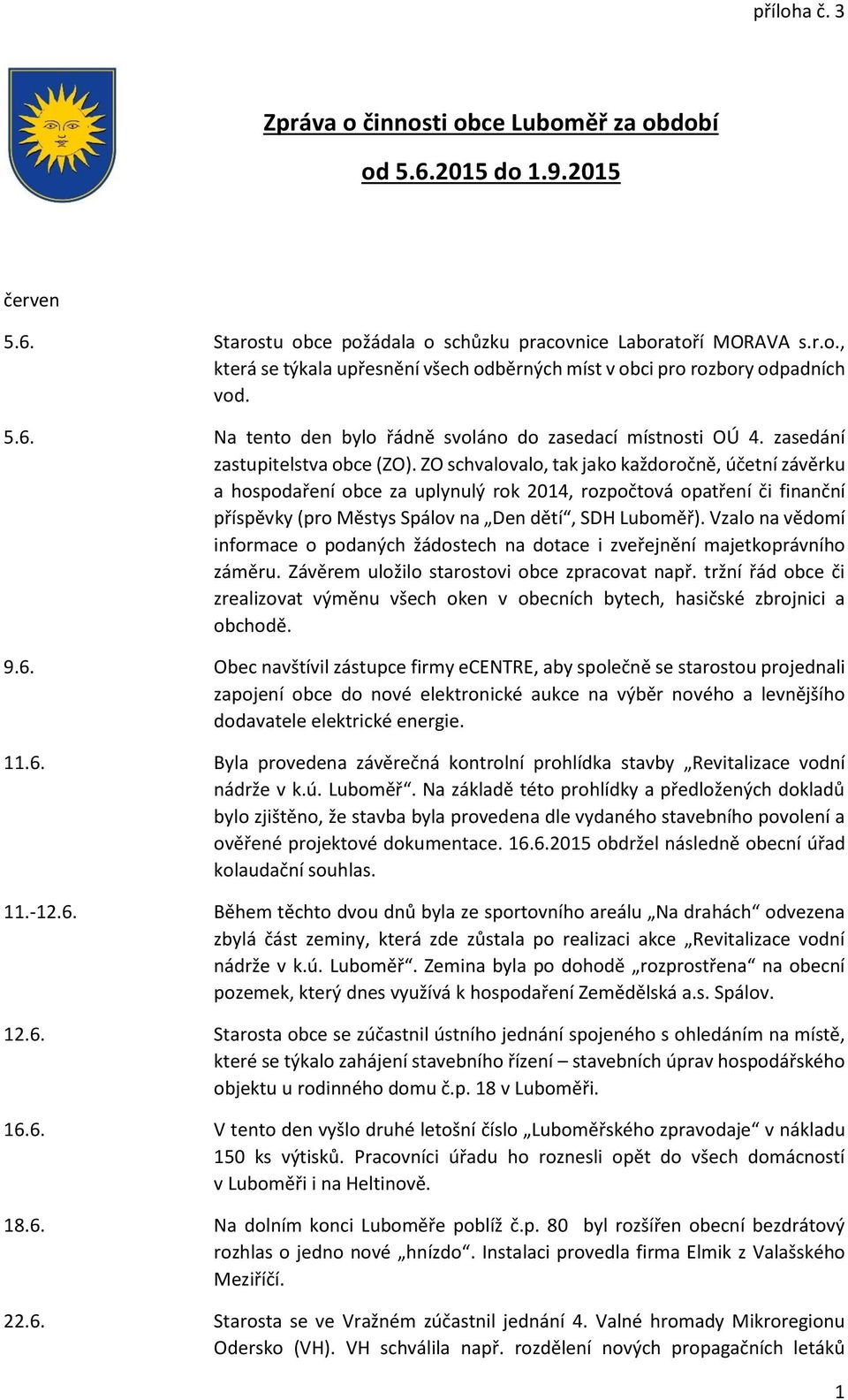 ZO schvalovalo, tak jako každoročně, účetní závěrku a hospodaření obce za uplynulý rok 2014, rozpočtová opatření či finanční příspěvky (pro Městys Spálov na Den dětí, SDH Luboměř).